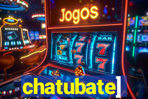 chatubate]